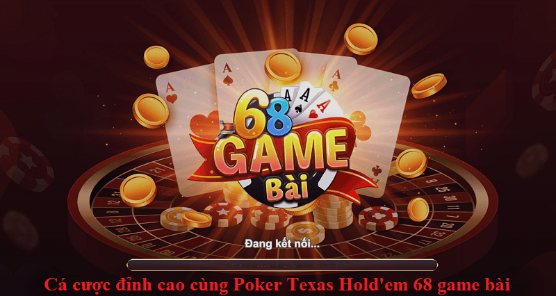 Poker Texas Hold'em 68 game bài độc đáo và hấp dẫn